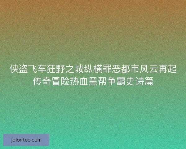 侠盗飞车狂野之城纵横罪恶都市风云再起传奇冒险热血黑帮争霸史诗篇